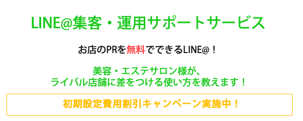 LINE@集客・運用サポートサービス　お店のPRを無料でできるLINE@！ 美容・エステサロン様が、ライバル店舗に差をつける使い方を教えます！　初期設定費用割引キャンペーン実施中！