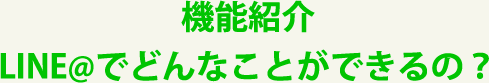 機能紹介LINE@でどんなことができるの？