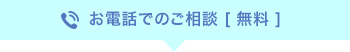 お電話でのご相談 [ 無料 ]